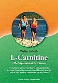 L-Carnitine: The Supernutrient for Fitness: The Safe and Stress-Free Way to Manage Weight, Increase Physical Performance and Mental