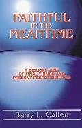 Faithful in the Meantime: A Biblical View of Final Things and Present Responsibilities with Book