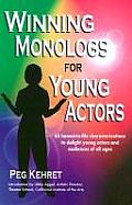 Winning Monologs for Young Actors 65 Honest To Life Characteriation to Delight Young Actors & Audiences of All Ages