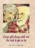 Grow Old Along With Me the Best Is Yet to Be