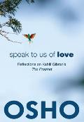 Speak to Us of Love: Selected Talks by Osho on Kahlil Gibran's the Prophet