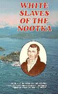 White Slaves Of The Nootka Narrative Of