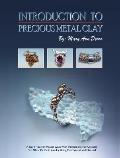 Introduction to Precious Metal Clay: A Do-It-Yourself Master Class with Instructions for Creating Fine Silver or Gold Jewelry Using This Exceptional M