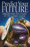 Predict Your Future Understand the Cycles of the Cosmic Clock
