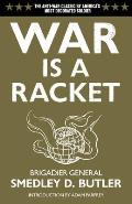 War is a Racket The Antiwar Classic by Americas Most Decorated General Two Other Anti Interventionist Tracts & Photographs from The Horror of It