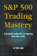 S&p 500 Trading Mastery: A Systematic Trading Plan for Capturing Stock Index Profits