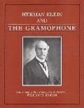 Herman Klein & The Gramophone Being A Series Of Essays On The Bel Canto The Gramophone & The Singer & Reviews Of New Classical Vocal Recordings