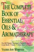 Complete Book of Essential Oils & Aromatherapy Over 600 Natural Non Toxic & Fragrant Recipes to Create Health Beauty & a Safe Home Environmen