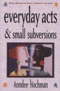 Everyday Acts & Small Subversions Women Reinventing Family Community & Home
