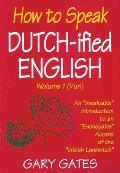 How to Speak Dutch-Ified English (Vol. 1): An Inwaluable Introduction to an Enchoyable Accent of the Inklish Lankwitch