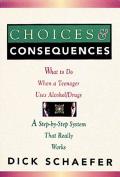Choices and Consequences: What to Do When a Teenager Uses Alcohol/Drugs