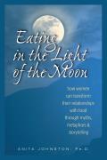 Eating in the Light of the Moon How Women Can Transform Their Relationship with Food Through Myths Metaphors & Storytelling