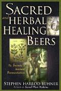 Sacred & Herbal Healing Beers The Secrets of Ancient Fermentation