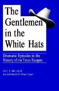 The Gentlemen in the White Hats: Dramatic Episodes in the History of the Texas Rangers