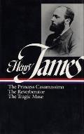 Henry James: Novels 1886-1890 (Loa #43): The Princess Casamassima / The Reverberator / The Tragic Muse