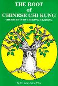 Root Of Chinese Chi Kung The Secrets Of