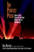 Perfect Pitch How To Sell Yourself & Your Movie Idea To Hollywood