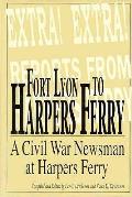 Fort Lyon to Harpers Ferry A Civil War Newsman at Harpers Ferry
