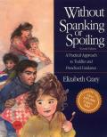 Without Spanking or Spoiling A Practical Approach to Toddler & Preschool Guidance