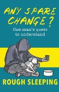 Any Spare Change?: One man's quest to understand rough sleeping