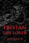 Tristan The Lover: The Story of the Doomed Romance of Tristan an Isolt