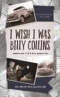 I Wish I Was Billy Collins: Poems by Pete McLaughlin
