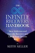 Infinite Recovery Handbook Beat Addiction & Have the Recovery & Life of Your Dreams
