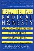 Practicing Radical Honesty How to Complete the Past Live in the Present & Build a Future with a Little Help from Your Friends