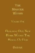 The Master Within: Building Our New Home Within the House of God