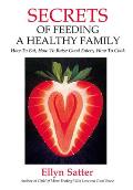 Secrets of Feeding a Healthy Family How to Eat How to Raise Good Eaters How to Cook