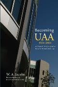 Becoming Uaa: 1954-2014 the Origins & Development of the University of Alaska Anchorage