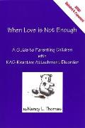 When Love Is Not Enough A Guide to Parenting with Reactive Attachment Disorder RAD