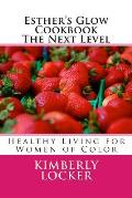Esther's Glow Cookbook The Next Level: Healthy Living for Women of Color