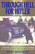 Through Hell for Hitler A Dramatic First Hand Account of Fighting on the Eastern Front with the Wehrmacht