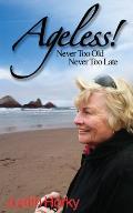 Ageless!: Never Too Old, Never Too Late