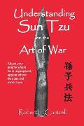 Understanding Sun Tzu on the Art of War The Oldest Military Treatise in the World
