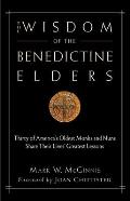 Wisdom of the Benedictine Elders Thirty of Americas Oldest Monks & Nuns Share Their Lives Greatest Lessons