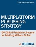 Multiplatform Publishing Strategy: 60 Digital Publishing Secrets for Making Millions Online