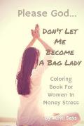 Please God. . . Don't Let Me Become a Bag Lady!: Colouring Book for Women in Money Stress