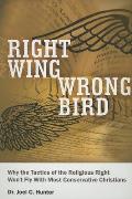 Right Wing, Wrong Bird: Why the Tactics of the Religious Right Won't Fly with Most Conservative Christians