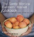 Santa Monica Farmers Market Cookbook Seasonal Foods Simple Recipes & Stories from the Market & Farm