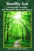 Healthy Sun: Healing with Sunshine and the Myths About Skin Cancer