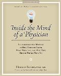 Inside the Mind of a Physician: Illuminating the Mystery of How Doctors Think, What They Feel, and Why They Do the Things They Do
