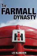 The Farmall Dynasty: The Story of the Story of International Harvester from the Early Titans to the 1984 Merger