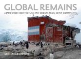 Global Remains Abandoned Architecture & Objects from Seven Continents