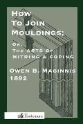 Art of Mitring: How to Join Mouldings; Or, the Arts of Mitring and Coping