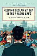 Keeping Bedlam at Bay in the Prague Cafe A Novel