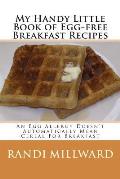 My Handy Little Book of Egg-Free Breakfast Recipes: An Egg Allergy Doesn't Automatically Mean Cereal for Breakfast