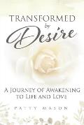 Transformed by Desire: A Journey of Awakening to Life and Love