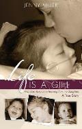Life Is a Gift: And Other Lessons I'm Learning from My Daughters - A True Story